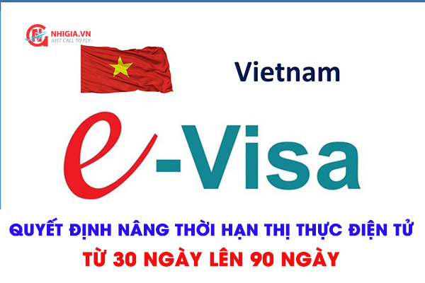 Quyết định nâng thời hạn thị thực điện tử (e-visa) từ 30 ngày lên 90 ngày mới nhất 