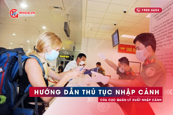 Cục quản lý xuất nhập cảnh: Hướng dẫn thủ tục nhập cảnh dành cho người nước ngoài và người Việt Nam mang hộ chiếu nước ngoài