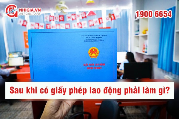 Nên làm gì sau khi có giấy phép lao động? 