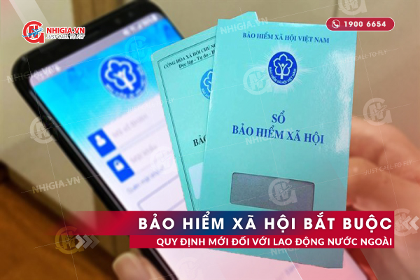 Quy Định Mới Về Bảo Hiểm Xã Hội Bắt Buộc Đối Với Lao Động Nước Ngoài