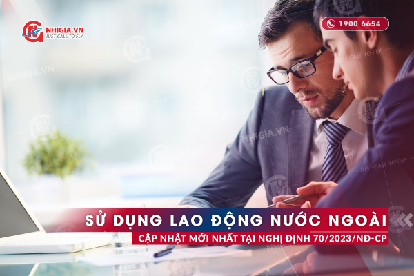 Cập Nhật Thay Đổi Đáng Chú Ý Về Sử Dụng Lao Động Nước Ngoài Theo Nghị Định 70/2023/NĐ-CP