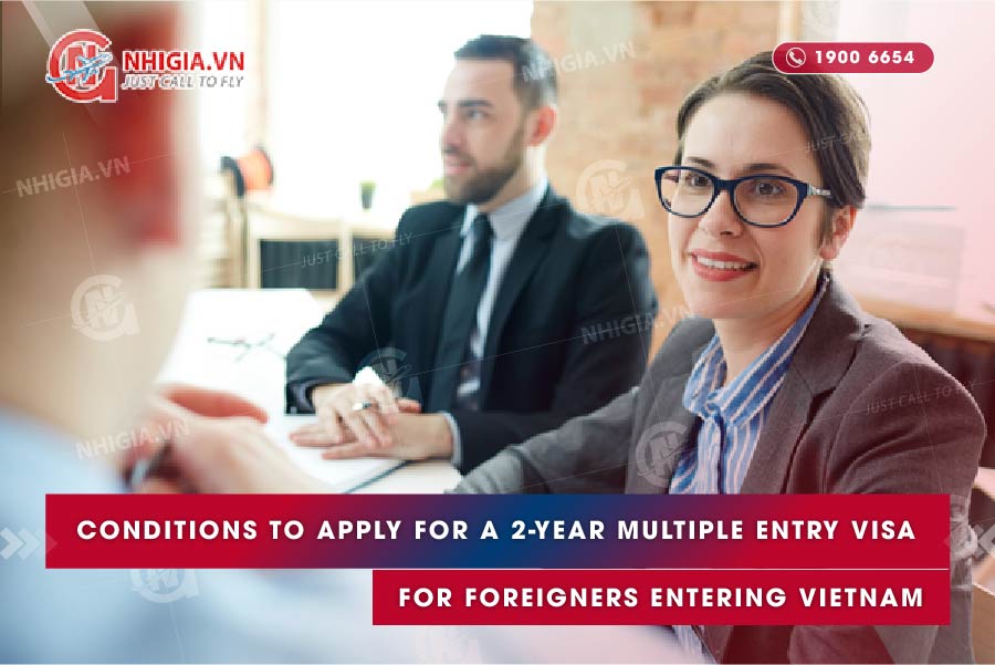 Conditions to apply for a 2-year multiple entry visa for foreigners entering Vietnam 