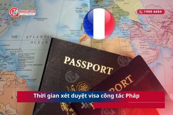 Thời gian x&eacute;t duyệt visa c&ocirc;ng t&aacute;c Ph&aacute;p