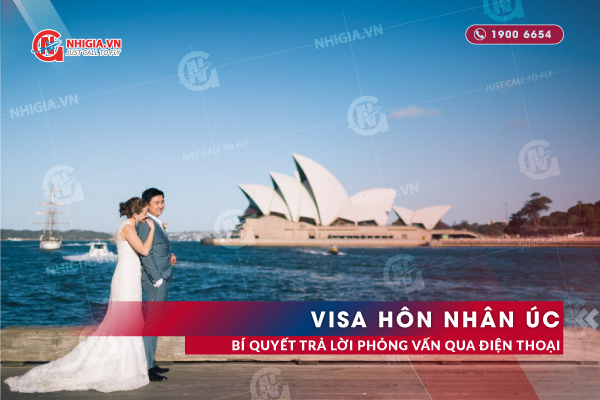Bí Quyết Trả Lời Phỏng Vấn Visa Hôn Nhân Úc Qua Điện Thoại