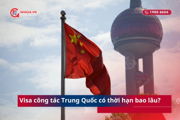 Visa công tác Trung Quốc có thời hạn bao lâu