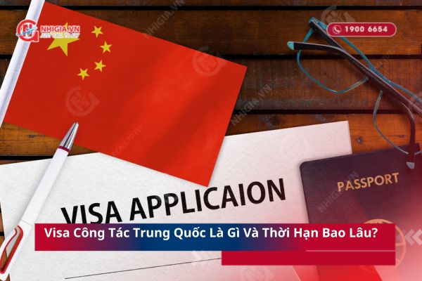 Visa Công Tác Trung Quốc Là Gì Và Thời Hạn Bao Lâu?